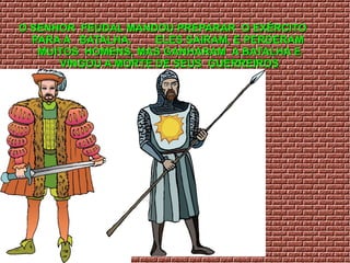 O SENHOR FEUDAL MANDOU PREPARAR O EXÉRCITO
  PARA A BATALHA.    ELES SAIRAM, E PERDERAM
   MUITOS HOMENS, MAS GANHARAM A BATALHA E
      VINGOU A MORTE DE SEUS GUERREIROS
 