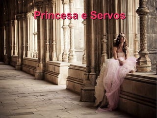 Princesa e Servos
 