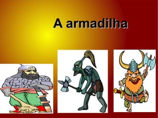 A armadilha
 