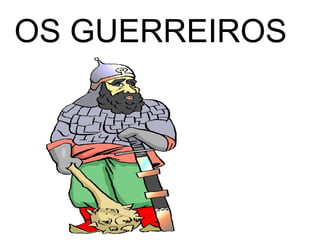 OS GUERREIROS
 