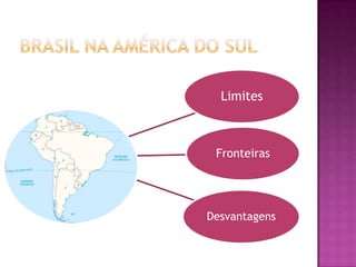 Limites



 Fronteiras




Desvantagens
 