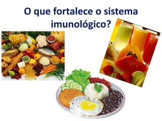 O que fortalece o sistema
     imunológico?
 