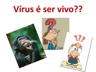 Vírus é ser vivo??
 