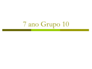 7 ano Grupo 10
 