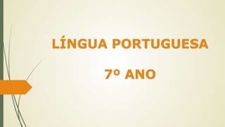 LÍNGUA PORTUGUESA
7º ANO
 