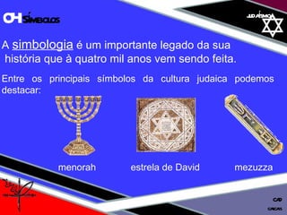 01 definição judaísmo A  simbologia  é um importante legado da sua história que à quatro mil anos vem sendo feita. Entre os principais símbolos da cultura judaica podemos destacar: 04  Símbolos cascais CAD menorah  estrela de David  mezuzza 