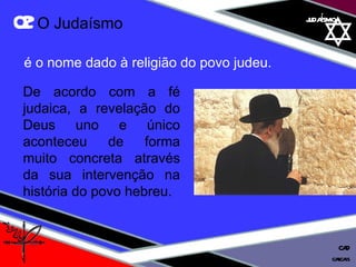 01 definição judaísmo é o nome dado à religião do povo judeu.  De acordo com a fé judaica, a revelação do Deus uno e único aconteceu de forma muito concreta através da sua intervenção na história do povo hebreu.  02  O Judaísmo cascais CAD 