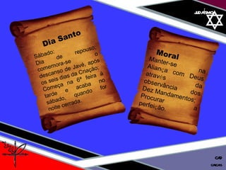 01 definição judaísmo cascais CAD Manter-se na Alian ç a com Deus atrav é s da observância dos Dez Mandamentos; Procurar a perfei ç ão. Moral  Dia Santo Sábado: Dia de repouso; comemora-se o descanso de Javé, após os seis dias da Criação; Começa na 6ª feira à tarde e acaba no sábado, quando for noite cerrada.  