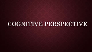 COGNITIVE PERSPECTIVE
 