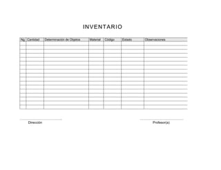 IN VENT ARIO

No Cantidad   Determinación de Objetos     Material   Código   Estado    Observaciones




………………………………..                                                          …………………………………
   Dirección                                                                Profesor(a)
 