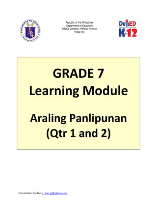 Compilation by Ben: r_borres@yahoo.com        
 
 
 
 
 
GRADE 7 
Learning Module 
 
Araling Panlipunan 
(Qtr 1 and 2) 
 
 
 