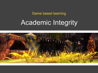 Academic Integrity
Game based learning
 