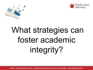 What strategies can
foster academic
integrity?
SCHOOL OF INFORMATION STUDIES : LEADING INFORMATION EDUCATION AND RESEARCH – EMPOWERING SOCIETY
 