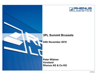 3PL Summit Brussels

24th November 2010




Peter Widmer
Vorstand
Rhenus AG & Co KG

                      © RHENUS
 