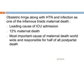 5/21/2018
3
Obstetric hrrge along with HTN and infection as
one of the infamous triads maternal death .
o Leading cause of...