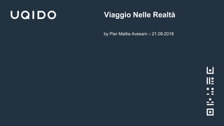 Viaggio Nelle Realtà
by Pier Mattia Avesani – 21.09.2018
 