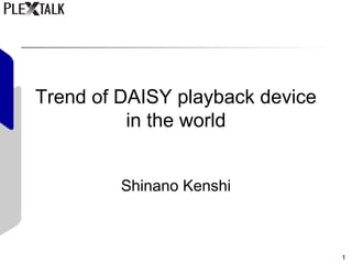 1
Trend of DAISY playback device
in the world
Shinano Kenshi
 