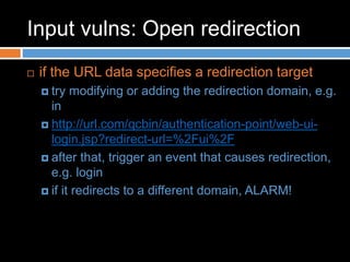 Input vulns: Open redirection
 if the URL data specifies a redirection target
 try modifying or adding the redirection d...