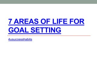 7 Areas of Life for Goal Setting: Goal setting for life | PPTX