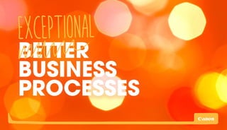 BETTER 
BUSINESS 
PROCESSES 
 