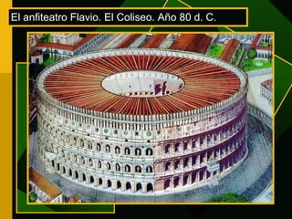 El anfiteatro Flavio. El Coliseo. Año 80 d. C. 
