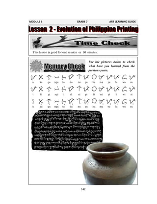 147
Use the pictures below to check
what have you learned from the
previous years.
This lesson is good for one session or 60 minutes.
MODULE 6 GRADE 7 ART LEARNING GUIDE
 