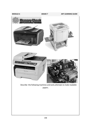 148
Describe the following machines and early attempts to make readable
papers.
and documents.
MODULE 6 GRADE 7 ART LEARNING GUIDE
 