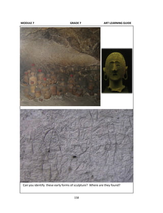 158
MODULE 7 GRADE 7 ART LEARNING GUIDE
Can you identify these early forms of sculpture? Where are they found?
 