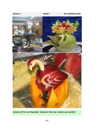162
MODULE 7 GRADE 7 ART LEARNING GUIDE
Samples of Fruit and Vegetable Sculptures that may awaken your apetite!
 
