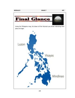 189
Using the Philippine map, list down all the festivals you know indicating their
place of origin.
MODULE 8 GRADE 7 ART
LEARNING GUIDE
 