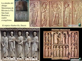 La cátedra del obispo Maximiano de Rávena (s.VI). San Juan Bautista y cuatro evangelistas. El tríptico Harbaville, Deesis 