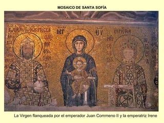 MOSAICO DE SANTA SOFÍA La Virgen flanqueada por el emperador Juan Commeno II y la emperatriz Irene 