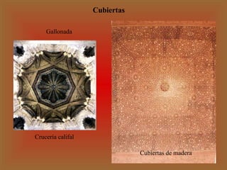 Cubiertas
Gallonada

Crucería califal
Cubiertas de madera

 