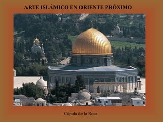 ARTE ISLÁMICO EN ORIENTE PRÓXIMO

Cúpula de la Roca

 