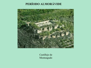 PERÍODO ALMORÁVIDE

Castillejo de
Monteagudo

 