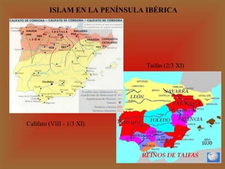 ISLAM EN LA PENÍNSULA IBÉRICA

Taifas (2/3 XI)

Califato (VIII - 1/3 XI)

 