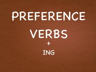 PREFERENCE
VERBS
+
ING
 