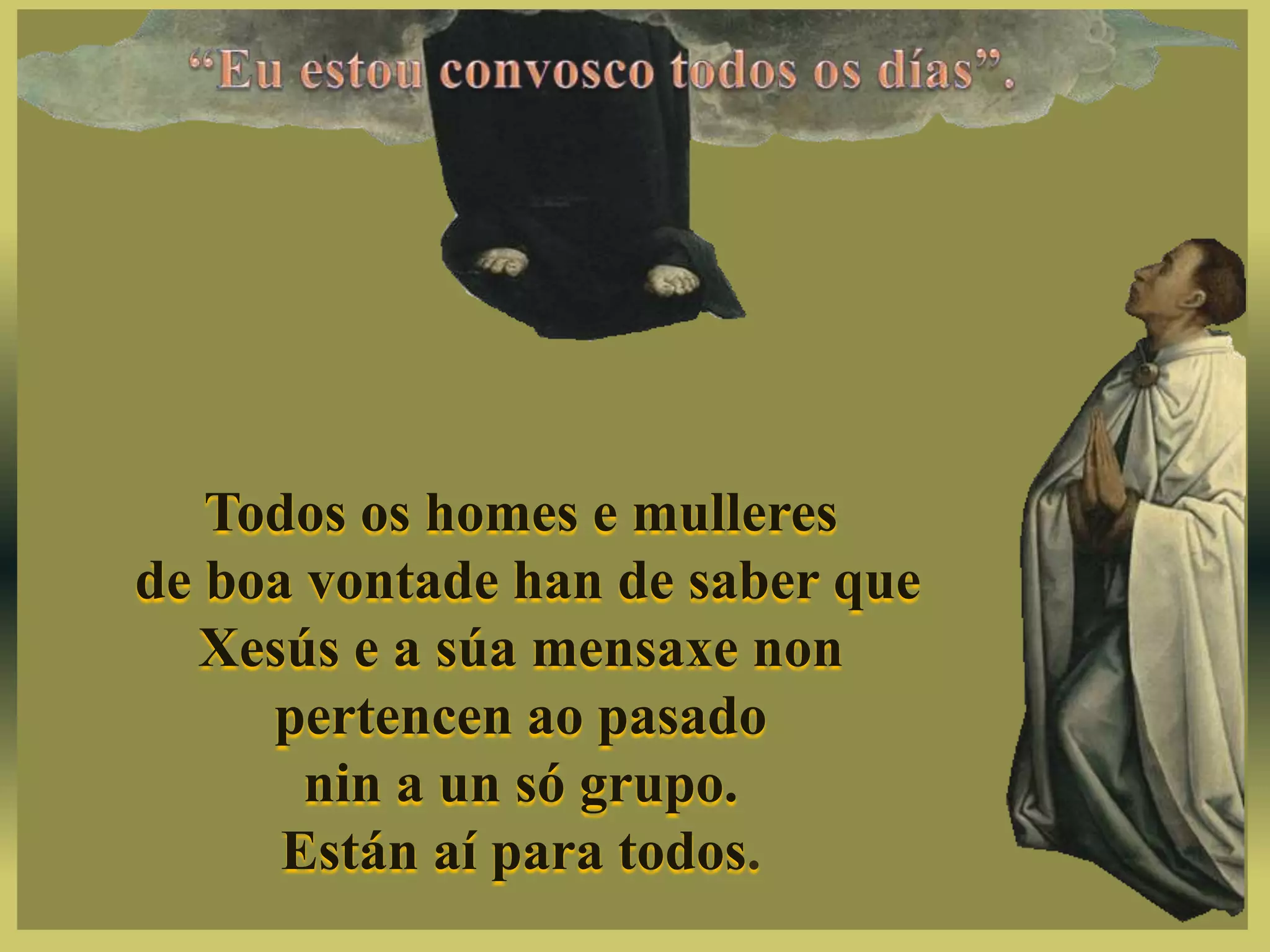 Todos os homes e mulleres
de boa vontade han de saber que
Xesús e a súa mensaxe non
pertencen ao pasado
nin a un só grupo.
Están aí para todos.
 