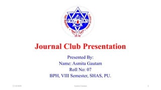 Journal Club Presentation
Presented By:
Name: Asmita Gautam
Roll No: 07
BPH, VIII Semester, SHAS, PU.
12/10/2020 1Asmita Gautam
 
