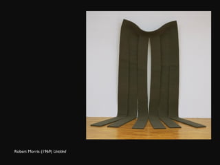 Robert Morris (1969)  Untitled 