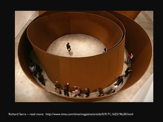 Richard Serra – read more:  http://www.time.com/time/magazine/article/0,9171,1625196,00.html 