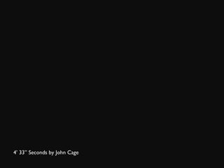 4’ 33” Seconds by John Cage 