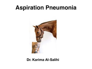 Aspiration Pneumonia
Dr. Karima Al-Salihi
 