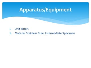 i. Unit H110A
ii. Material Stainless Steel Intermediate Specimen
Apparatus/Equipment
 