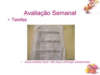 Avaliação Semanal Tarefas Alunos avaliados: David – MB, Diogo e Domingos: Suficiente Mais 