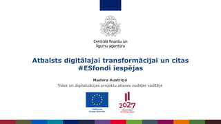 Atbalsts digitālajai transformācijai un citas
#ESfondi iespējas
Madara Austriņa
Vides un digitalizācijas projektu atlases nodaļas vadītāja
 