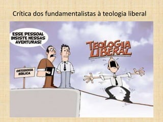 Crítica dos fundamentalistas à teologia liberal
 