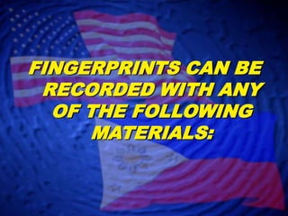 FINGERPRINTS CAN BE RECORDED WITH ANY OF THE FOLLOWING MATERIALS: