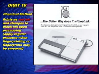 DIGIT 10Chemical Method Prints asred inkand changes to black ink upon processing (apply regular pressure when fingerprinting or fingerprints may be smeared)