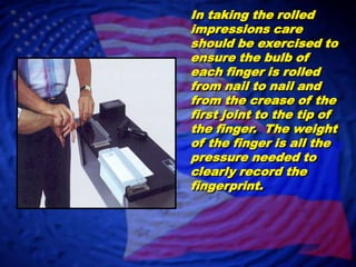 	Encourage the individual being fingerprinted to relax and look at some distant object which may distract them from what you are doing.
